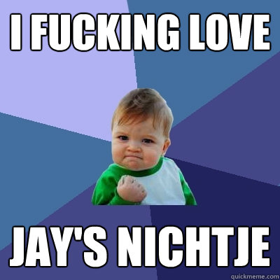 I Fucking LOVE Jay's Nichtje  Success Kid