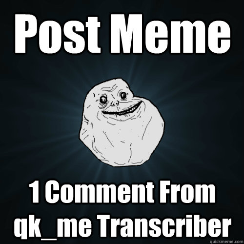 Post Meme 1 Comment From qk_me Transcriber  Forever Alone