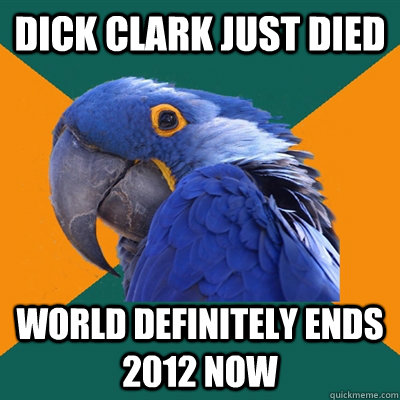 Dick clark just died world definitely ends 2012 now  Paranoid Parrot