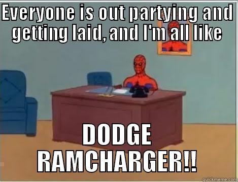 Ramcharger Get Your Laid - EVERYONE IS OUT PARTYING AND GETTING LAID, AND I'M ALL LIKE DODGE RAMCHARGER!! Spiderman Desk