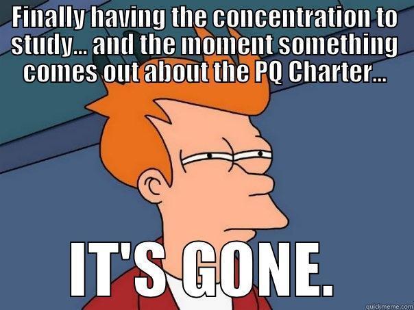 FINALLY HAVING THE CONCENTRATION TO STUDY... AND THE MOMENT SOMETHING COMES OUT ABOUT THE PQ CHARTER... IT'S GONE. Futurama Fry