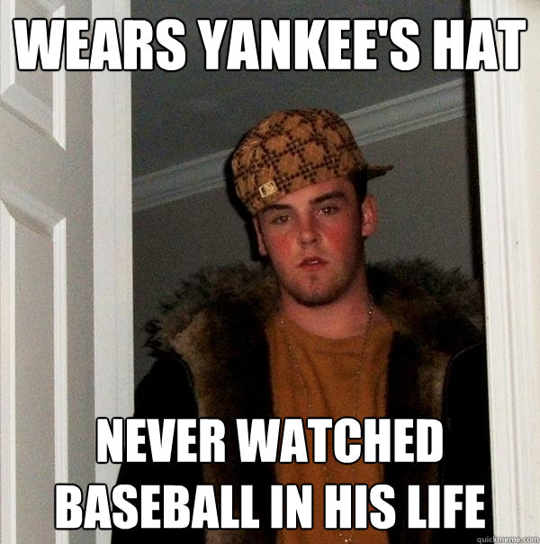 Wears Yankee's Hat Never watched baseball in his life  Scumbag Steve