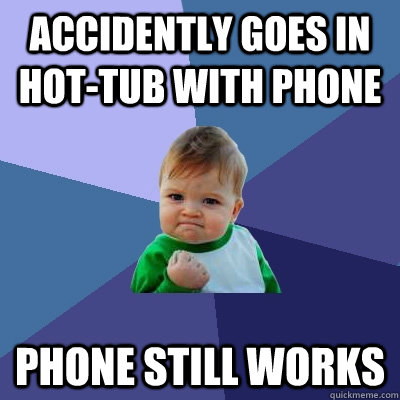 accidently Goes in hot-tub with phone phone still works  Success Kid