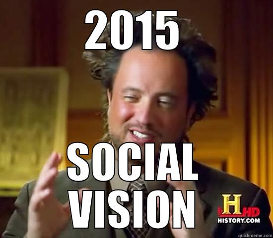 2015 SOCIAL VISION - 2015 SOCIAL VISION Ancient Aliens