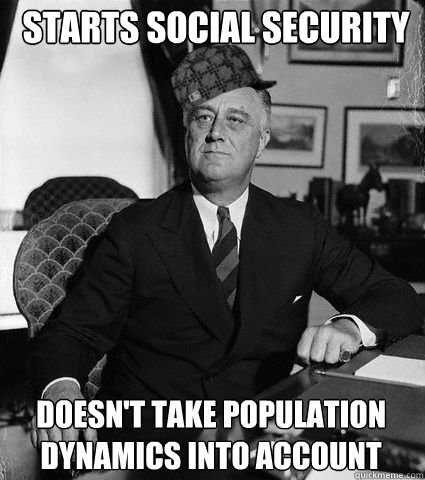 Starts Social Security Doesn't take population dynamics into account - Starts Social Security Doesn't take population dynamics into account  Scumbag FDR