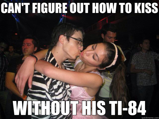 CAN'T FIGURE OUT HOW TO KISS WITHOUT HIS TI-84  Priority Peter