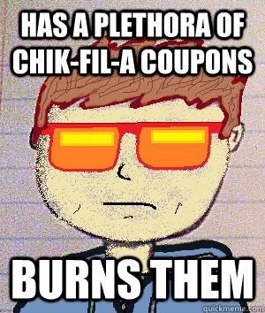 Has a plethora of chik-fil-a coupons burns them  