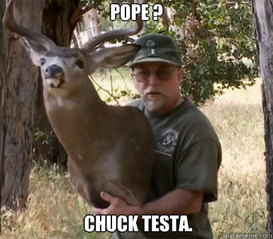 POPE ?  Chuck Testa.  