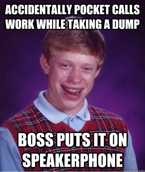 Accidentally pocket calls work while taking a dump Boss puts it on speakerphone  Bad Luck Brian