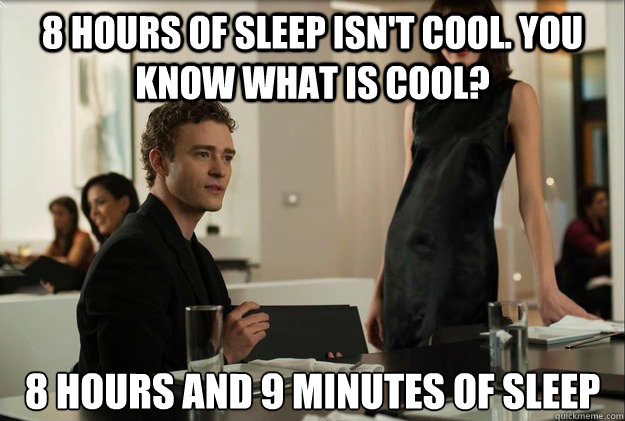 8 hours of sleep isn't cool. you know what is cool? 8 hours and 9 minutes of sleep - 8 hours of sleep isn't cool. you know what is cool? 8 hours and 9 minutes of sleep  justin timberlake the social network scene