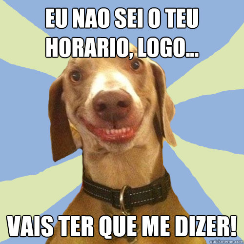 eu nao sei o teu horario, logo... vais ter que me dizer!  Disgusting Doggy