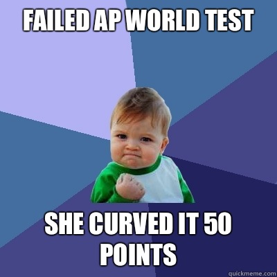 Failed AP world test She curved it 50 points  Success Kid