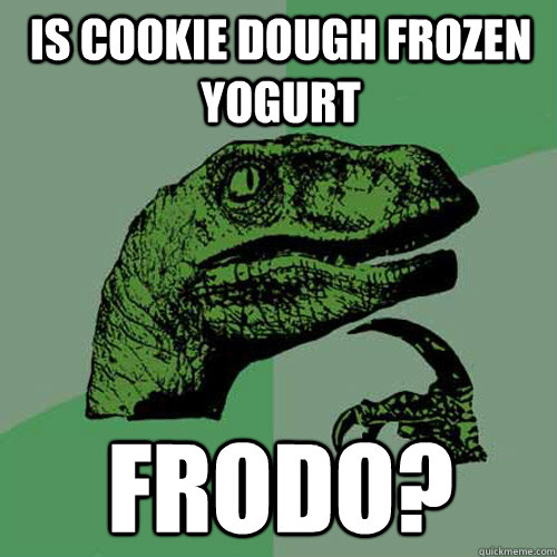 Is cookie dough frozen yogurt Frodo? - Is cookie dough frozen yogurt Frodo?  Philosoraptor