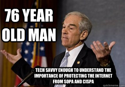 76 year old man Tech savvy enough to understand the importance of protecting the internet from SOPA and CISPA - 76 year old man Tech savvy enough to understand the importance of protecting the internet from SOPA and CISPA  Ron Paul - Come at me bro