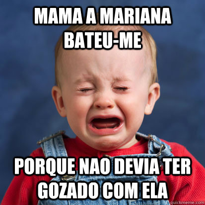 mama a mariana bateu-me porque nao devia ter gozado com ela  Cry Baby