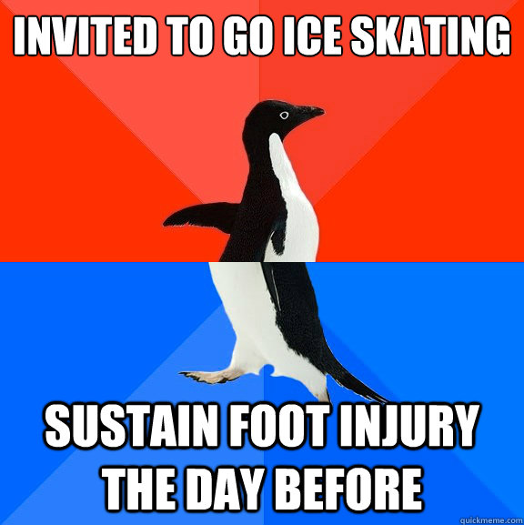 invited to go ice skating sustain foot injury the day before  Socially Awesome Awkward Penguin