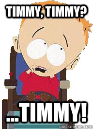 Timmy, Timmy? ...Timmy!  Sad timmy