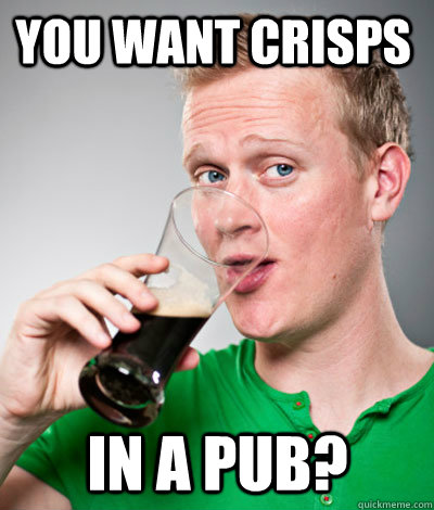 you want crisps in a pub? - you want crisps in a pub?  Extremely Irish guy