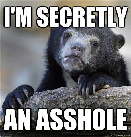 I'm secretly an asshole  Confession Bear