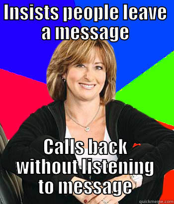 INSISTS PEOPLE LEAVE A MESSAGE CALLS BACK WITHOUT LISTENING TO MESSAGE Sheltering Suburban Mom
