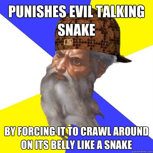 punishes evil talking snake by forcing it to crawl around on its belly like a snake  Scumbag Advice God