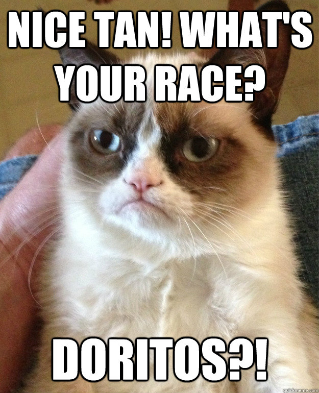 nice tan! what's your race? DORITOS?! - nice tan! what's your race? DORITOS?!  Misc