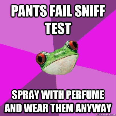 Pants fail sniff test spray with perfume and wear them anyway - Pants fail sniff test spray with perfume and wear them anyway  Foul Bachelorette Frog