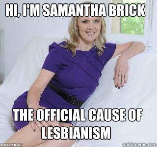 Hi, I'm Samantha Brick   The Official cause of Lesbianism  Samantha Brick