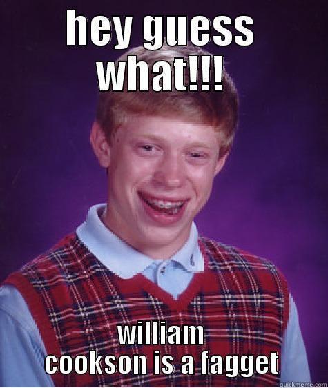 HEY GUESS WHAT!!! WILLIAM COOKSON IS A FAGGET Bad Luck Brian