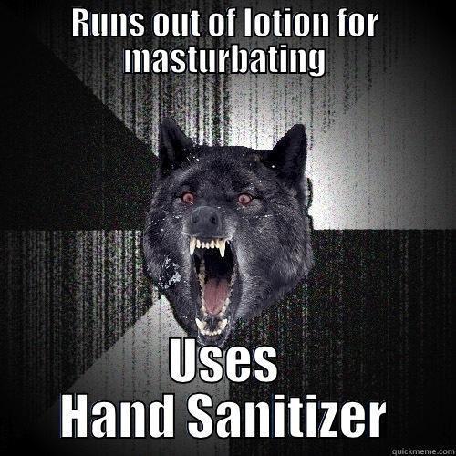 RUNS OUT OF LOTION FOR MASTURBATING USES HAND SANITIZER Insanity Wolf