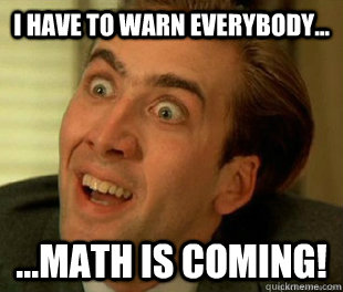 I have to warn everybody... ...Math is coming! - I have to warn everybody... ...Math is coming!  nic cage does math