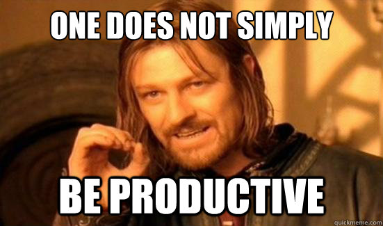 One Does Not Simply be productive  Boromir