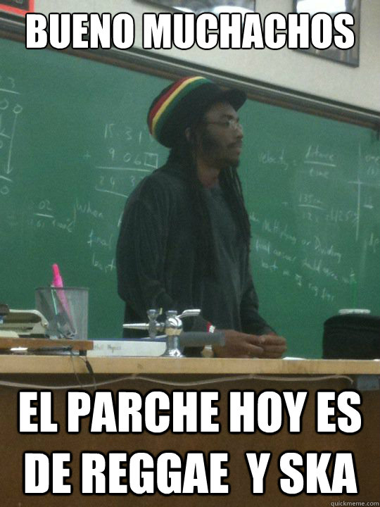 bueno muchachos el parche hoy es de reggae  y ska  