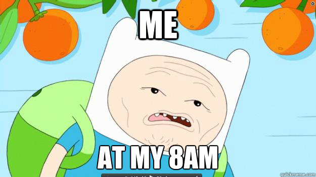 Me at my 8am  Four Weeks Finn