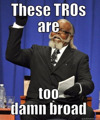 TROs too damn broad - THESE TROS ARE TOO DAMN BROAD The Rent Is Too Damn High
