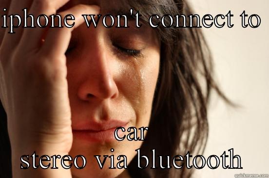 IPHONE WON'T CONNECT TO  CAR STEREO VIA BLUETOOTH First World Problems