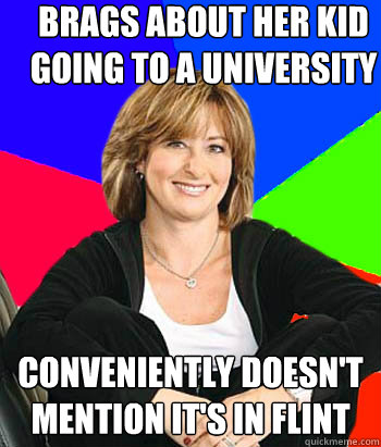 Brags about her kid going to a university conveniently doesn't mention it's in flint  Sheltering Suburban Mom