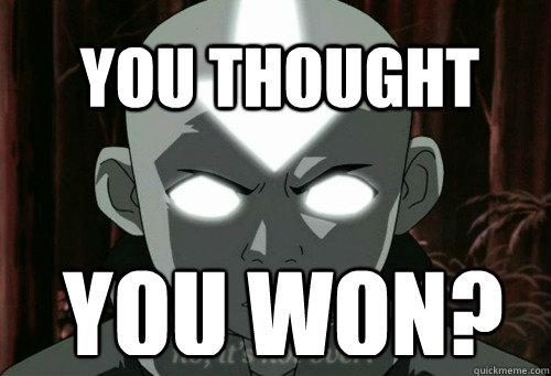 YOU Thought you won?  Avatar
