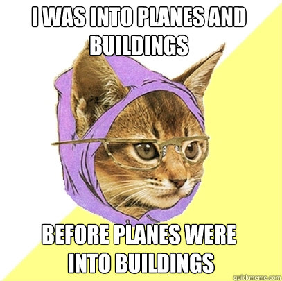 I was into planes AND buildings Before planes were
 into buildings  Hipster Kitty