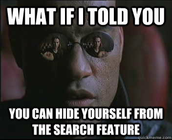 What if I told you You can hide yourself from the search feature - What if I told you You can hide yourself from the search feature  Morpheus SC