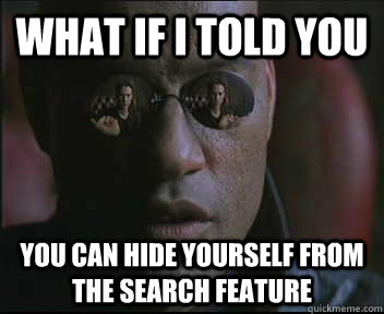 What if I told you You can hide yourself from the search feature  Morpheus SC
