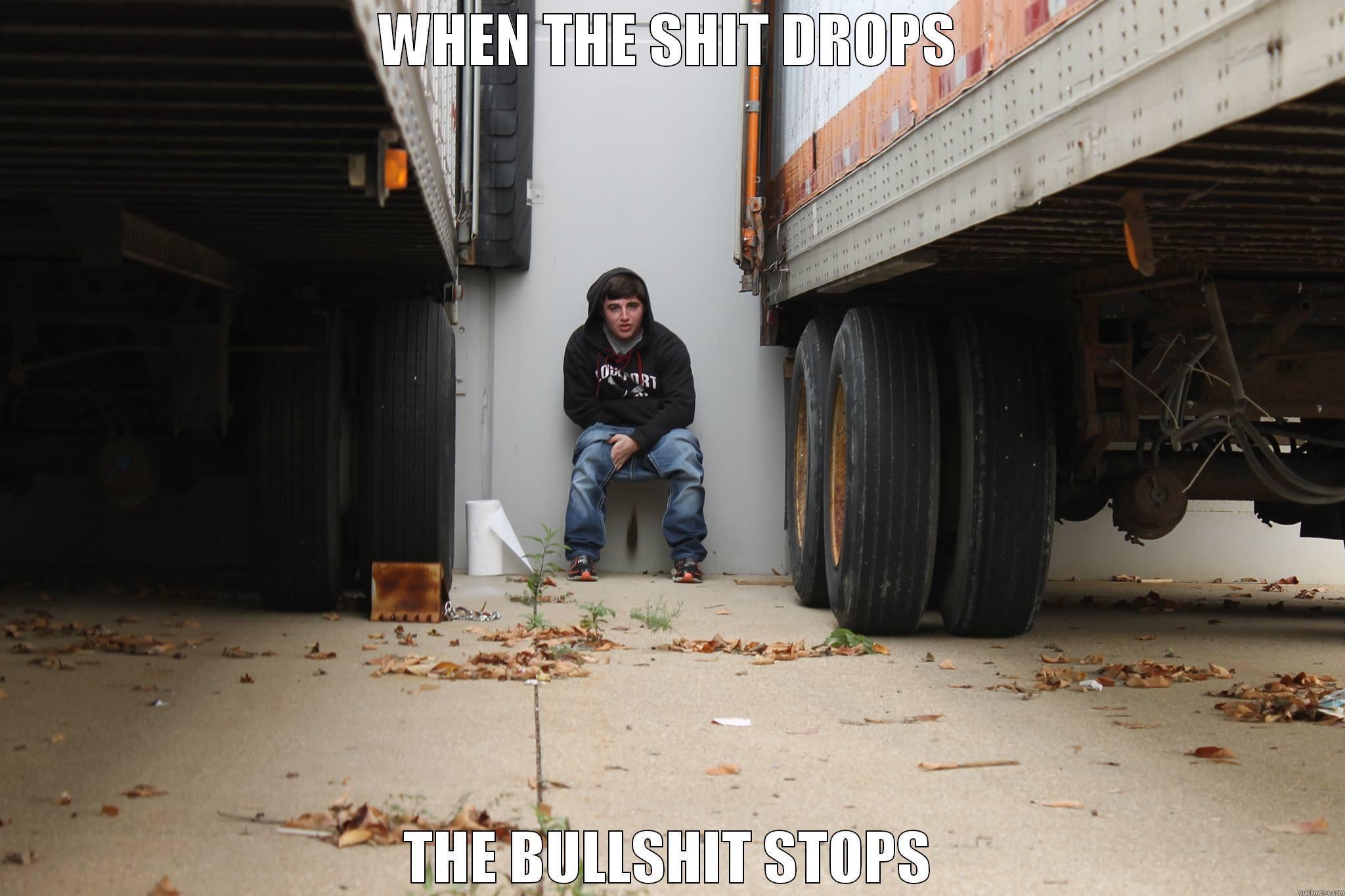 WHEN THE SHIT DROPS THE BULLSHIT STOPS Misc