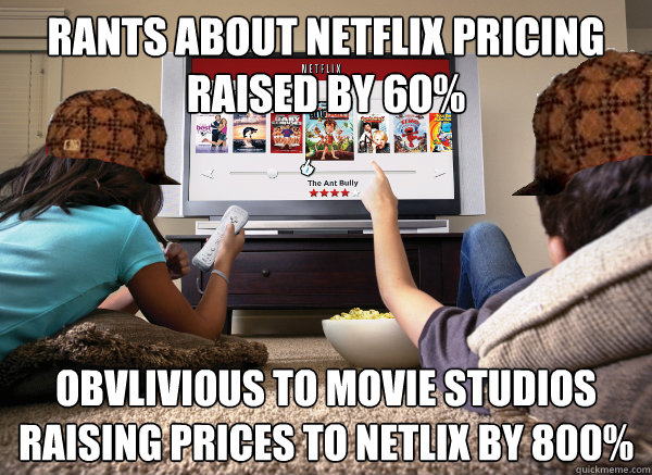 rants about netflix pricing raised by 60% obvlivious to movie studios raising prices to netlix by 800%  