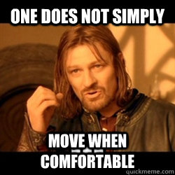 One does not simply Move when comfortable - One does not simply Move when comfortable  move when comfy meme