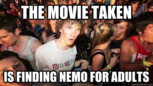 the movie taken is finding nemo for adults  Sudden Clarity Clarence