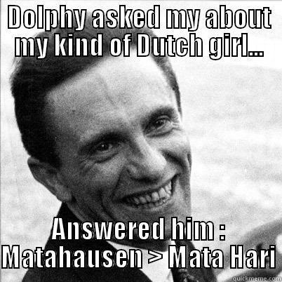 DOLPHY ASKED MY ABOUT MY KIND OF DUTCH GIRL... ANSWERED HIM : MATAHAUSEN > MATA HARI Misc