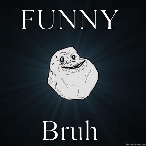 FUNNY BRUH Forever Alone