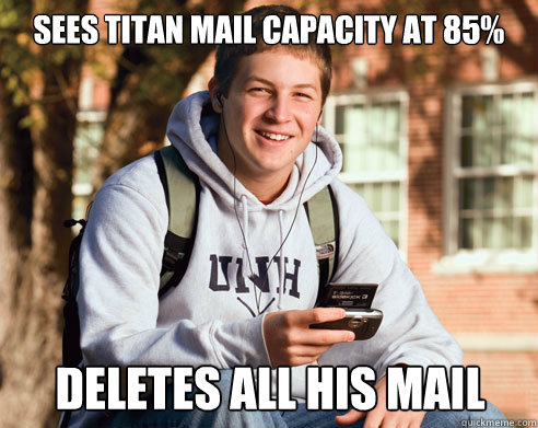 Sees Titan Mail capacity at 85% Deletes all his mail  College Freshman