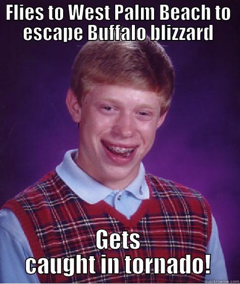 FLIES TO WEST PALM BEACH TO ESCAPE BUFFALO BLIZZARD GETS CAUGHT IN TORNADO! Bad Luck Brian