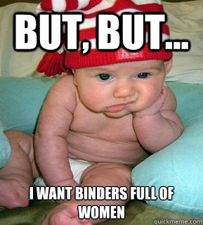 But, but... I want binders full of women - But, but... I want binders full of women  sad baby